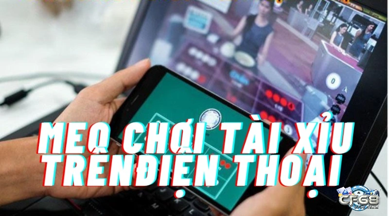 mẹo chơi tài xỉu trên điện thoại