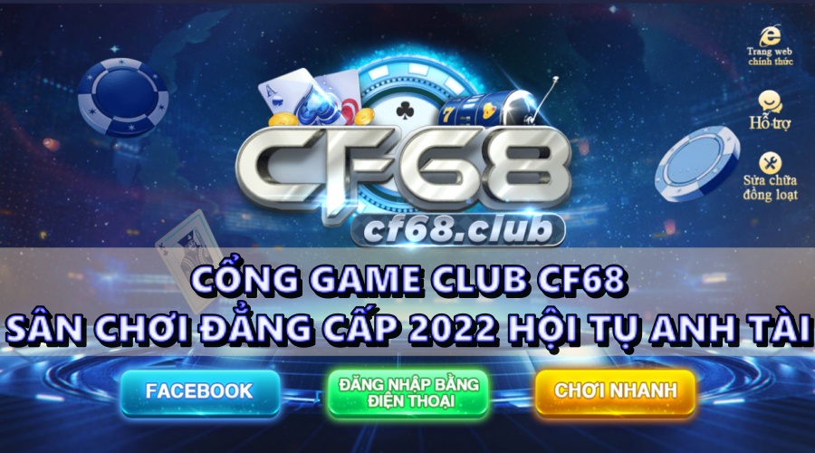 Cổng game Club CF68 - Sân chơi đẳng cấp 2022 hội tụ anh tài