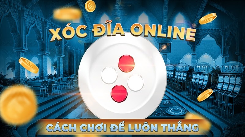 Game xóc đĩa online: Cách chơi hiệu quả nhất 2022