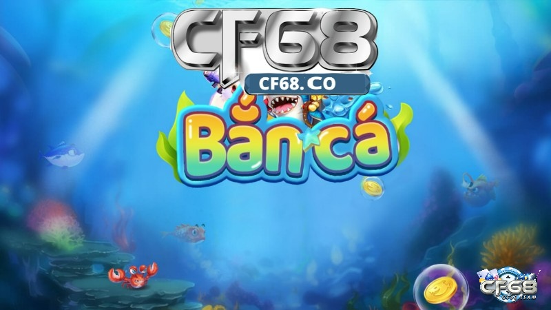 chơi game ban ca online tại cf68 cực hấp dẫn