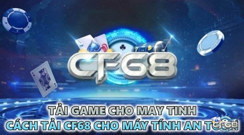 Tải game cho may tinh – Cách tải CF68 cho máy tính an toàn