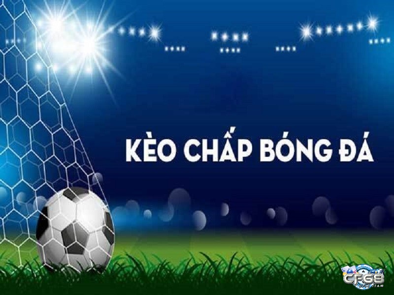 Đa dạng các kèo chấp trong bóng đá cho người chơi lựa chọn