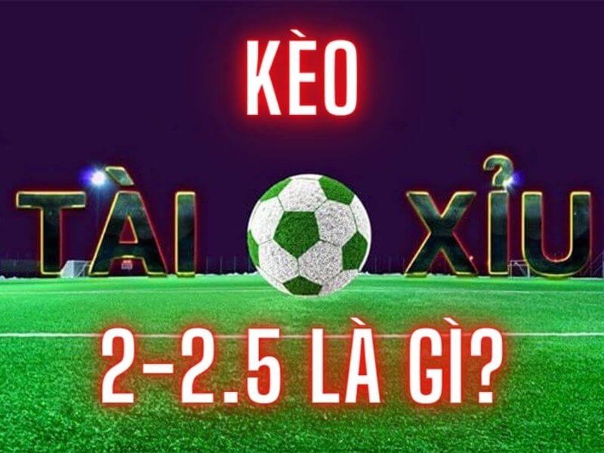 2/2.5 là kèo gì? Bỏ túi kinh nghiệm chơi kèo tài xỉu 2/2.5