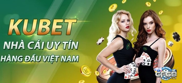 Kubet uy tín cá độ - nền tảng online nổi tiếng châu Á