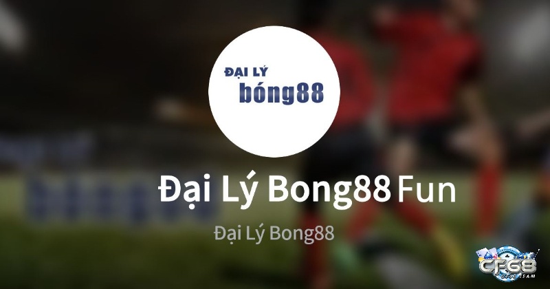 Dai ly Bong 88 Fun: Phương thức khởi nghiệp hiệu quả