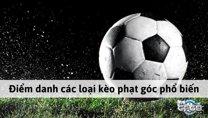 Cùng điểm qua các loại kèo phạt góc phổ biến