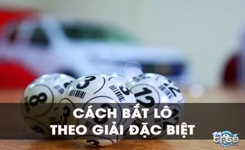 Kinh nghiệm bắt lô hiệu quả theo giải đặc biệt