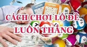 Hướng dẫn cách chơi lô đề chuẩn xác, trúng đề chuẩn 100%