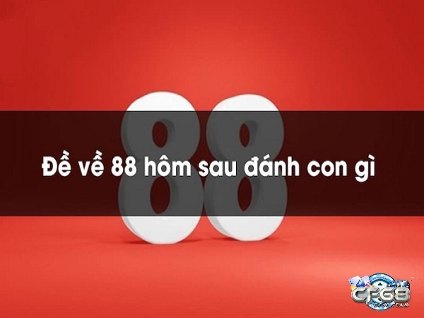 Đề về 88 hôm sau đánh lô gì cho hiệu quả cơ hội thắng giải cao?